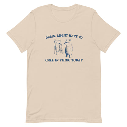 Might have to call in thicc today Cartoon Shirt