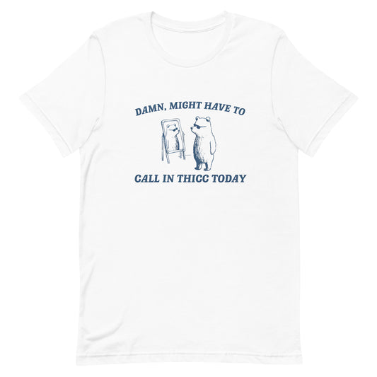 Might have to call in thicc today Cartoon Shirt